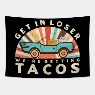 Get In Loser We’re Getting Tacos Tapestry