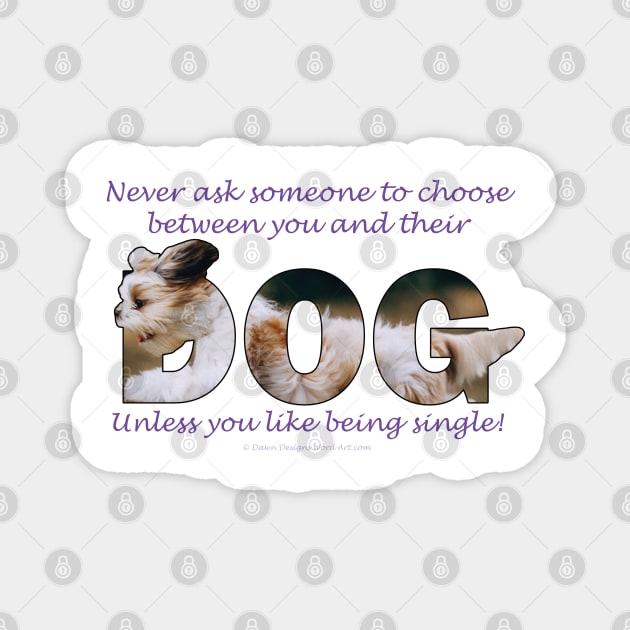 Never ask someone to choose between you and their dog unless you like being single - Havanese dog oil painting word art Magnet by DawnDesignsWordArt