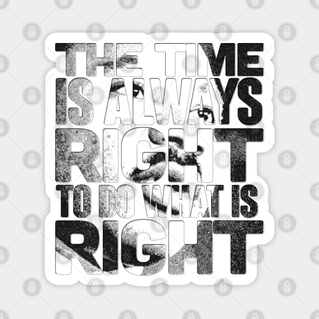 The Time is Always Right to do What is Right Magnet by Aefe