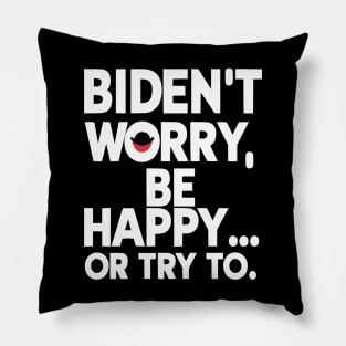 Biden't Worry, Be Happy... or Try To Funny Anti-Biden shirt Pillow