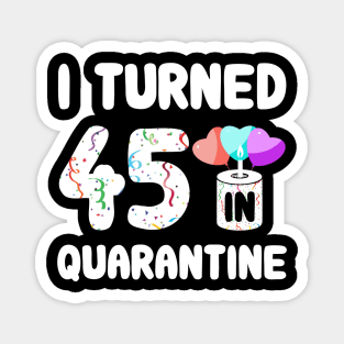 I Turned 45 In Quarantine Magnet