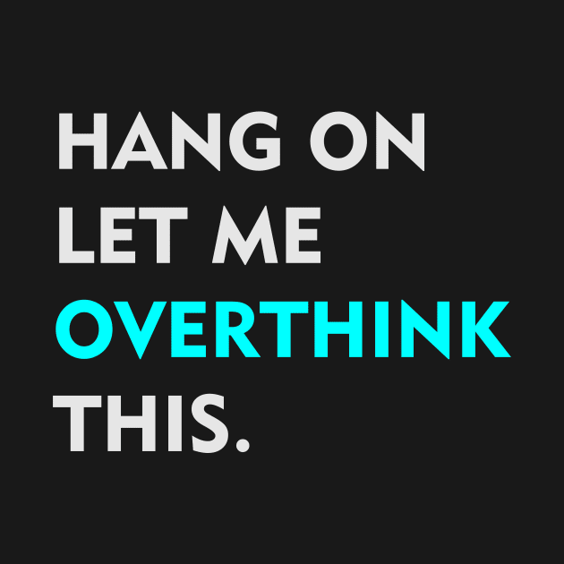 Hang on Let me overthink this by thriveart