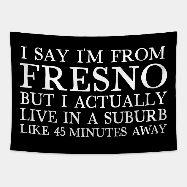 I Say I'm From Fresno ... Humorous Typography Statement Design Tapestry by DankFutura