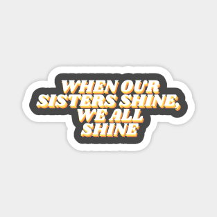 when our sisters shine, we all shine Magnet