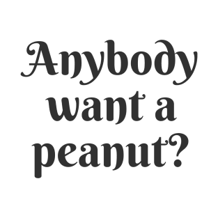 Anybody Want a Peanut? T-Shirt