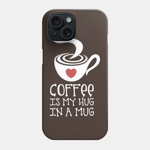 Coffee is my Hug in a Mug Phone Case by Artizan