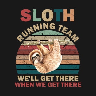 SLOTH RUNNING TEAM, WE'LL GET THERE WHEN WE GET THERE T-Shirt