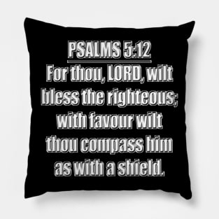 Psalms 5:12 "For thou, LORD, wilt bless the righteous; with favour wilt thou compass him as with a shield." King James Version (KJV) Pillow