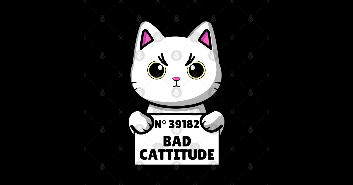 Bad Cattitude Bad Cat Funny Cat Sayings Bad Cattitude Bad Cat Long