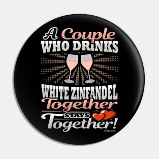 A Couple Who Drinks White Zinfandel Together Stays Together Pin