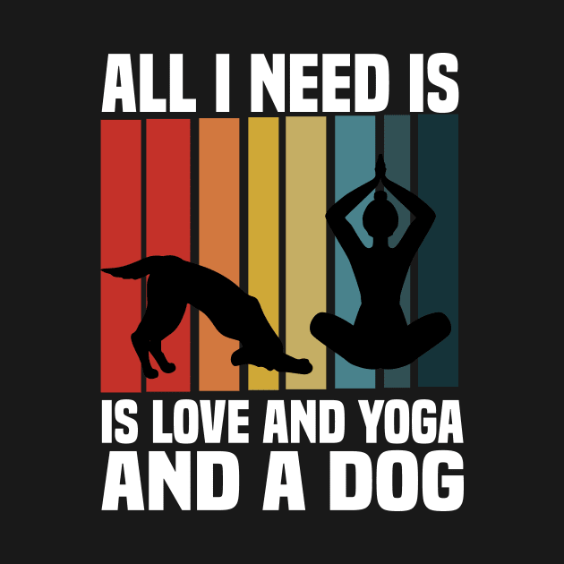 all i need is love and yoga and a dog by Pigmentdesign