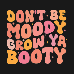 Don't Be Moody Grow Ya Booty Fitness Workout Groovy T-Shirt