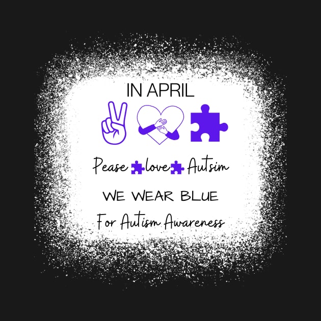 Peace Love Autism In April We Wear Blue For by blueyellow