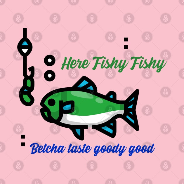 Here fishy fishy; betcha taste goodie good by John Byrne