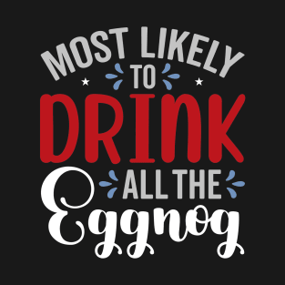 Most Likely To Drink All The Eggnog T-Shirt