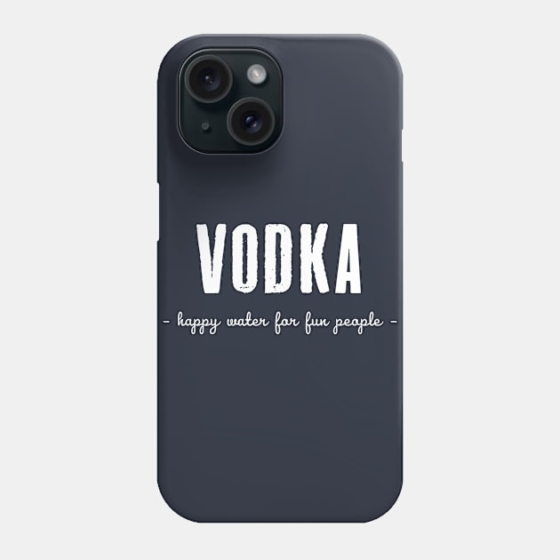 VODKA - Happy water for fun people Phone Case by DankFutura