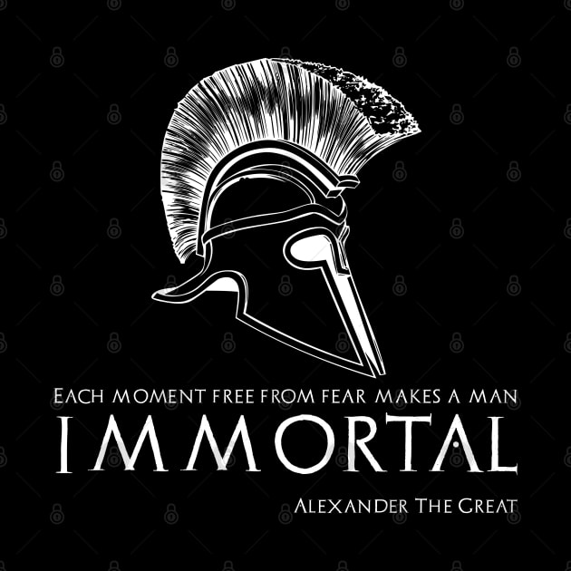 Each moment free from fear makes a man immortal - Alexander The Great by Styr Designs