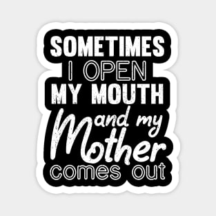 Sometimes I Open My Mouth and My mother Comes Out Magnet