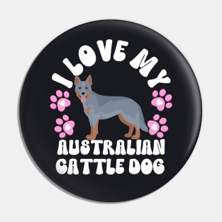 I Love My Australian Cattle Dog Pin