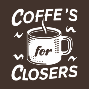 Coffee's for closers T-Shirt