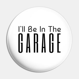 I'll Be In The Garage Pin