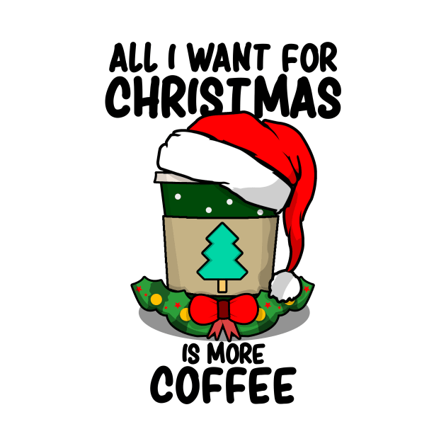 All I Want For Christmas Is More Coffee - Christmas Coffee Lovers by LuisP96