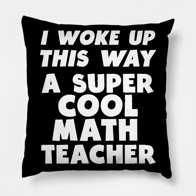 I Woke Up This Way A Super Cool Math Teacher Pillow by AutomaticSoul