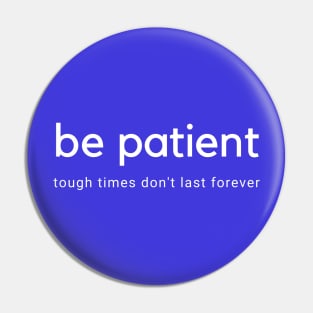 Be Patient Through Hard Times Pin