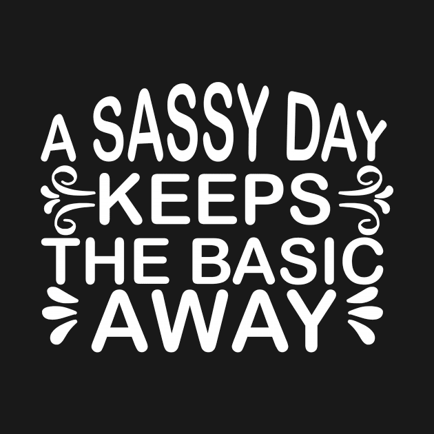 A Sassy Day Keeps the Basic Away Sassy Sarcasm Sarcastic by fromherotozero