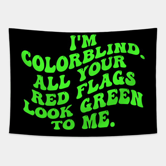 I'm Colorblind. All Your Red Flags Look Green Το Μe Tapestry by  AinsleyCreates