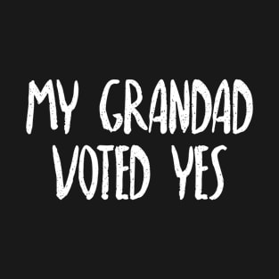 MY GRANDAD VOTED YES - Scottish Independence Slogan T-Shirt