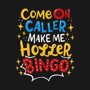 Come on caller make me holler Bingo T-Shirt