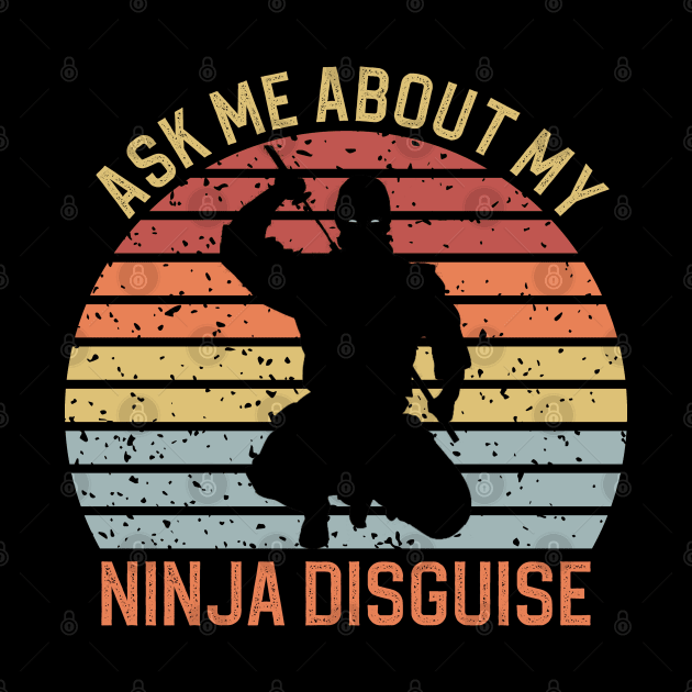Ask Me About My Ninja Disguise by DragonTees