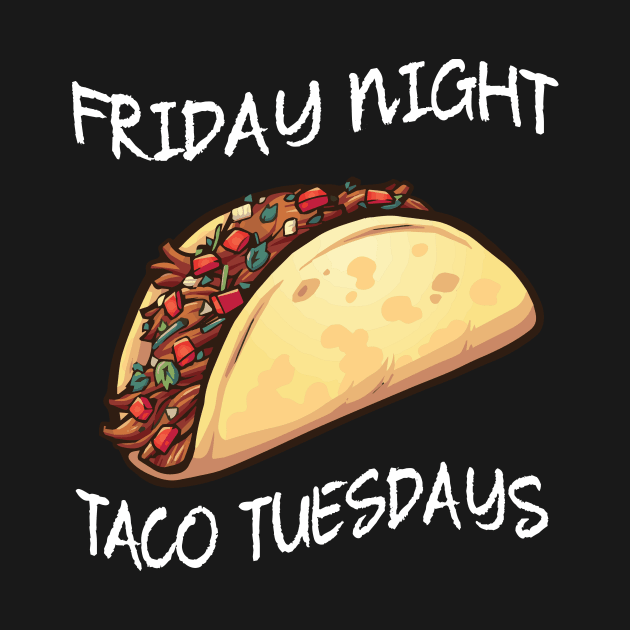 Friday Night is Taco Tuesday by waveformUSA