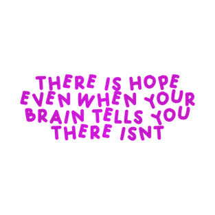 There Is Hope, Even When Your Brain Tells You There Isn't  Pink T-Shirt