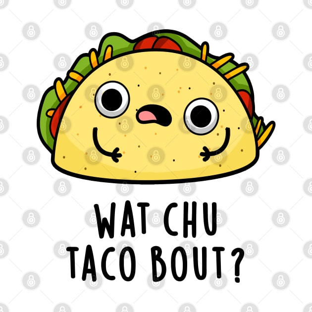 Wat Chu Taco Bout Cute Taco Pun by punnybone