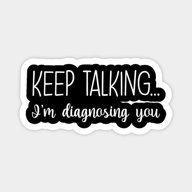 Keep Talking I'm Diagnosing You Funny Gift Magnet by printalpha-art