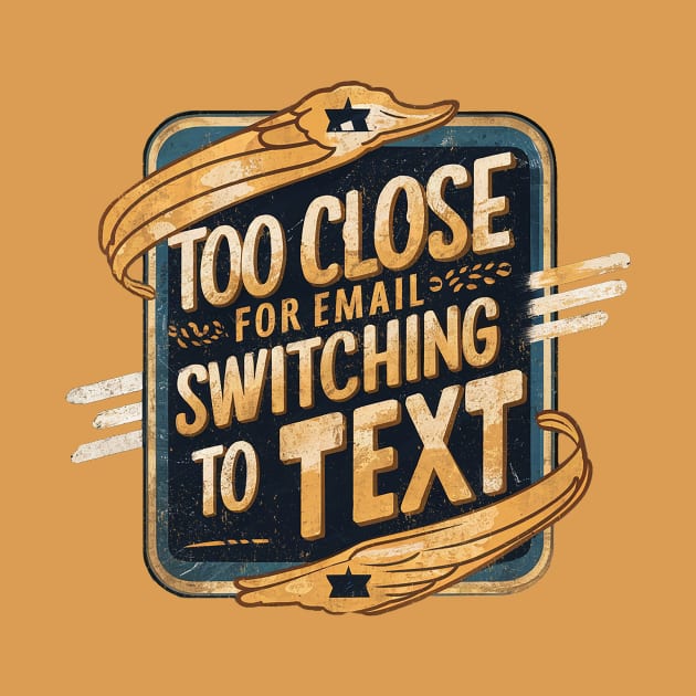 Too Close for Email by Sideways Tees