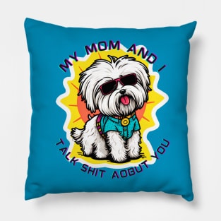 My Mom and I Talk Shit About You | Funny Dog Quote Pillow