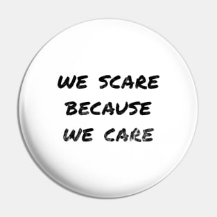 We Scare Because We Care! Pin