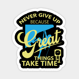 Never give up because great things take time Magnet