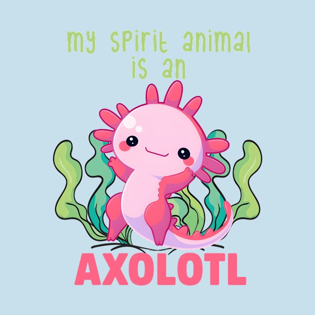 My Spirit Animal is An Axolotl by LaainStudios