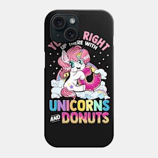 Your Right Up There With Unicorns And Donuts Phone Case