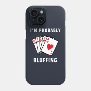 POKER I'M PROBABLY BLUFFING Phone Case