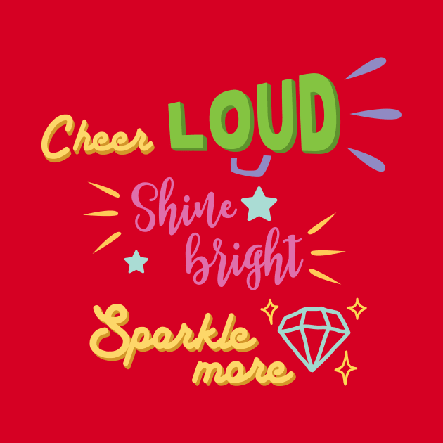 Cheer loud Shine bright Sparkle more by SparkledSoul