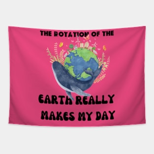 THE ROTATION OF THE EARTH REALLY MAKES MY DAY Tapestry