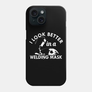 Welder - I look better in a welding mask Phone Case