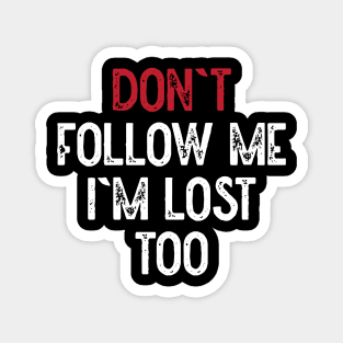 Dont Follow Me Im Lost Too (White) Magnet