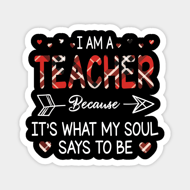 I Am A Teacher Because It's What My Soul Says To Be Happy Parent Day Summer Vacation Fight Covit-19 Magnet by DainaMotteut