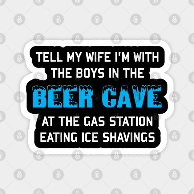 Tell My Wife I'm With The Boys In The Beer Cave - Targeted Shirt Meme Magnet by SpaceDogLaika